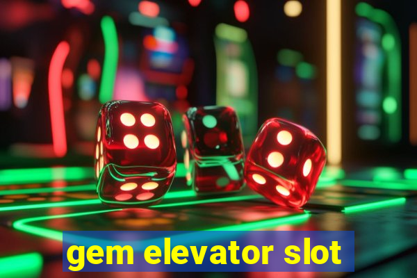 gem elevator slot