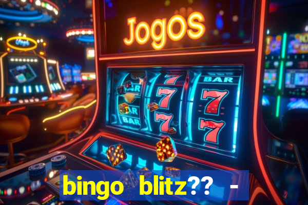 bingo blitz?? - jogos de bingo