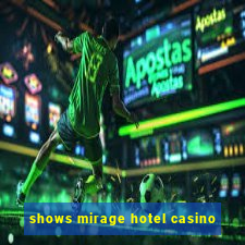 shows mirage hotel casino