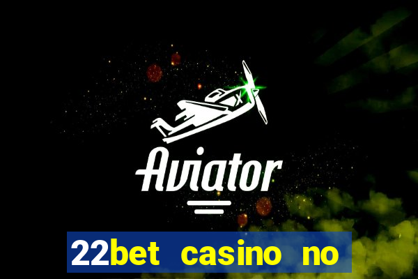 22bet casino no deposit code