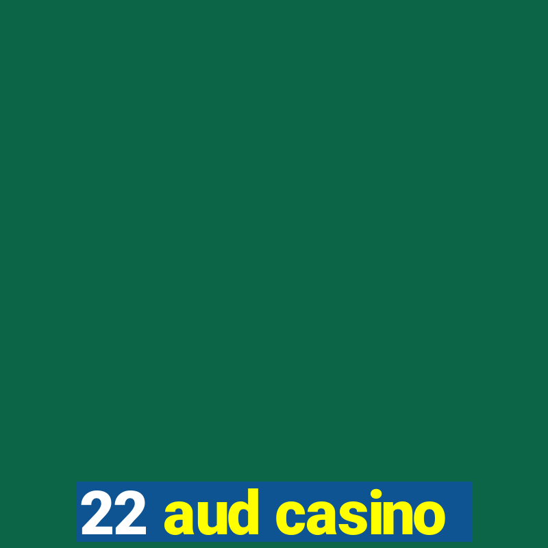 22 aud casino