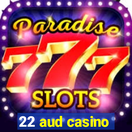 22 aud casino