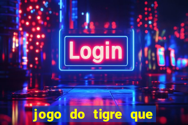 jogo do tigre que ganha dinheiro sem deposito