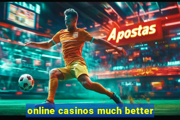 online casinos much better