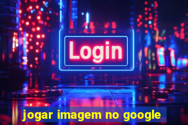 jogar imagem no google