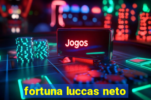 fortuna luccas neto