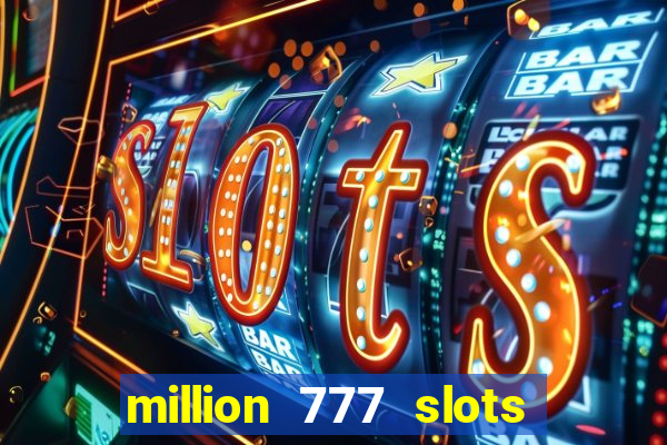 million 777 slots como sacar dinheiro