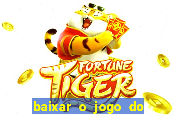 baixar o jogo do tigrinho para ganhar dinheiro