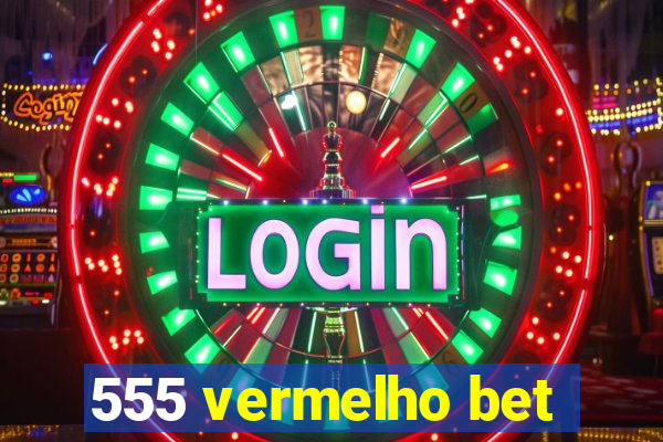 555 vermelho bet