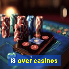 18 over casinos