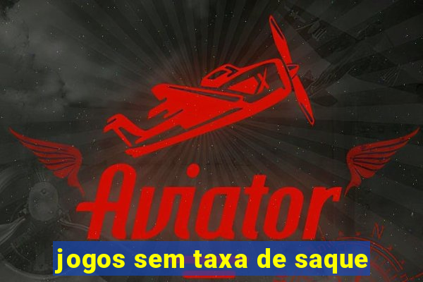 jogos sem taxa de saque