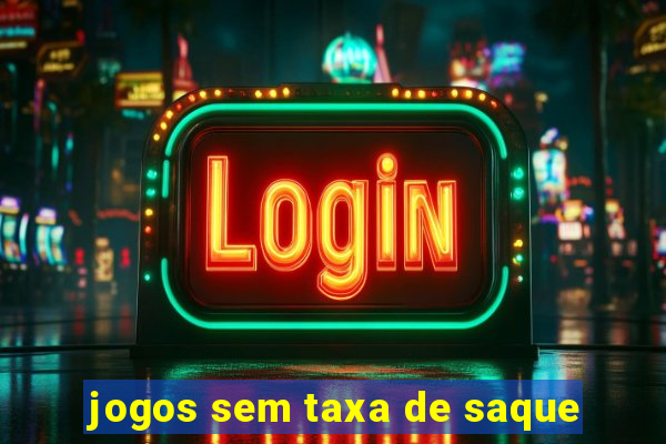 jogos sem taxa de saque