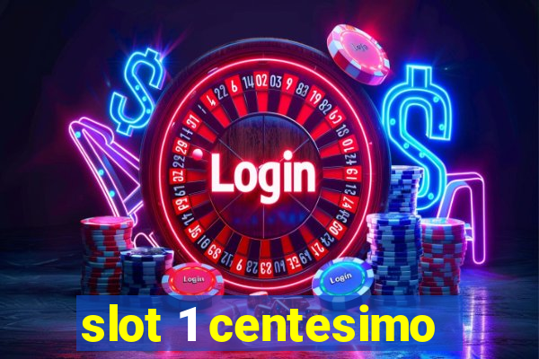 slot 1 centesimo