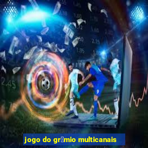 jogo do gr锚mio multicanais