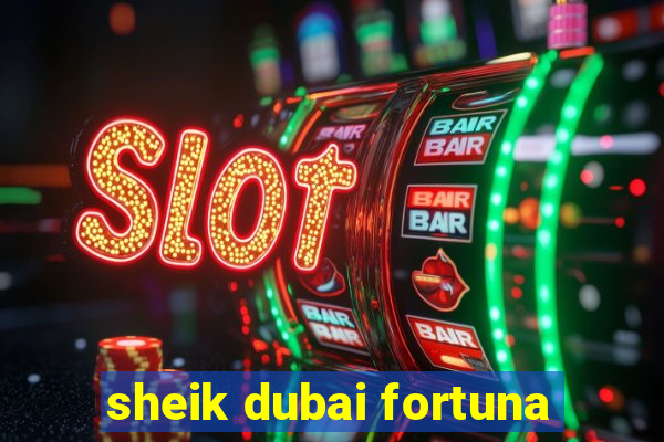 sheik dubai fortuna