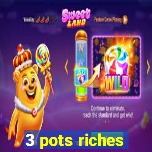 3 pots riches