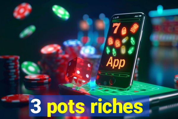 3 pots riches