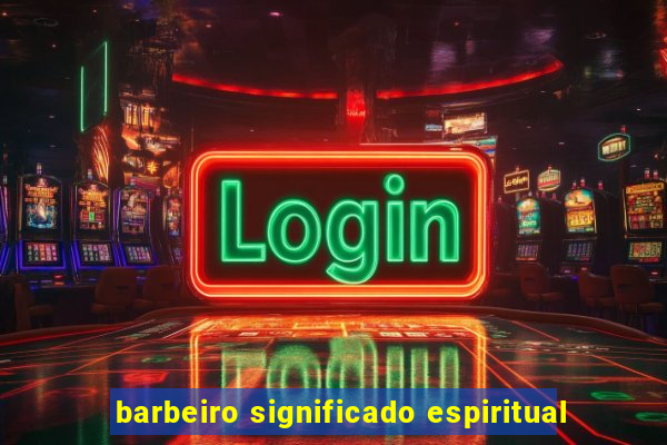 barbeiro significado espiritual