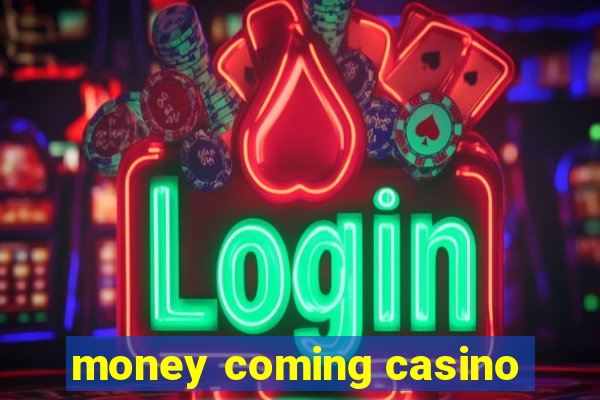 money coming casino