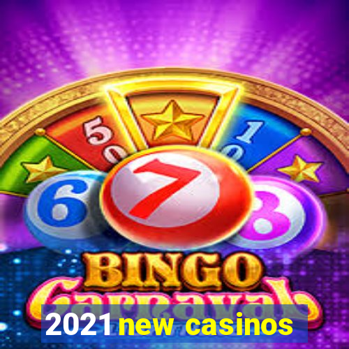 2021 new casinos