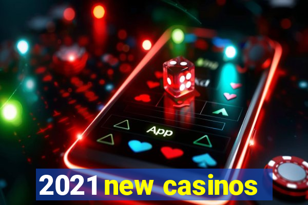 2021 new casinos