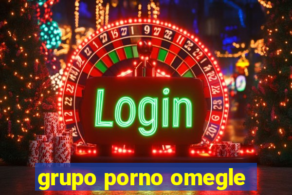 grupo porno omegle