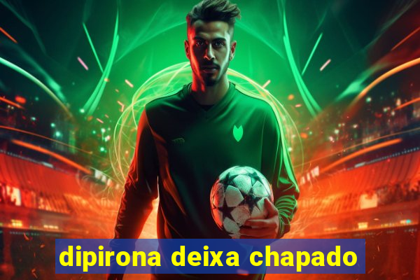 dipirona deixa chapado