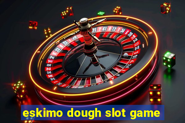 eskimo dough slot game