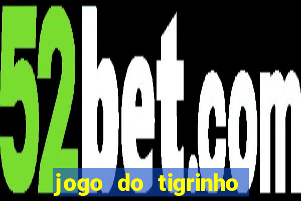 jogo do tigrinho da dinheiro