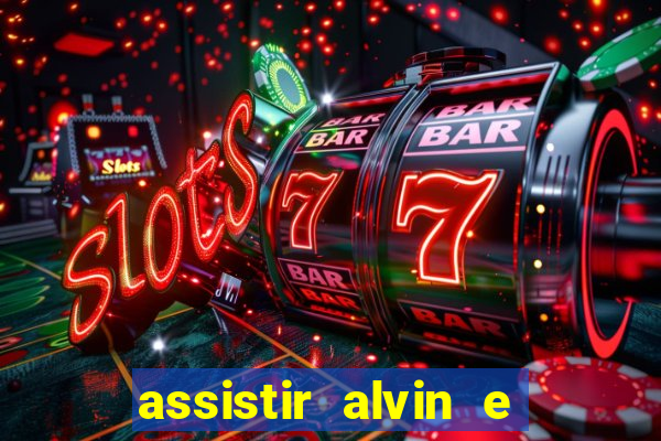 assistir alvin e os esquilos