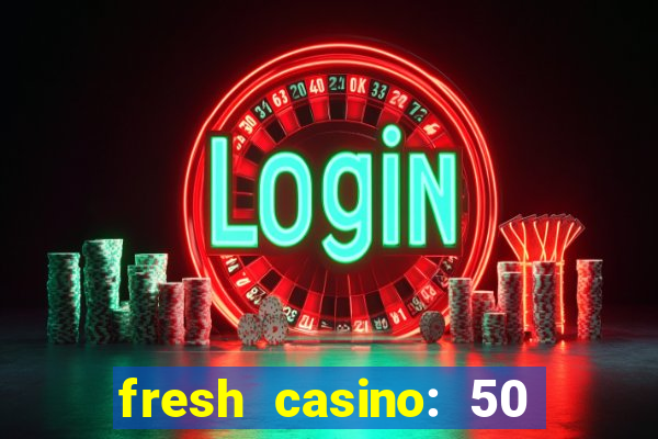 fresh casino: 50 free spins