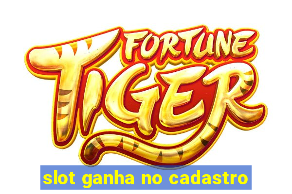 slot ganha no cadastro