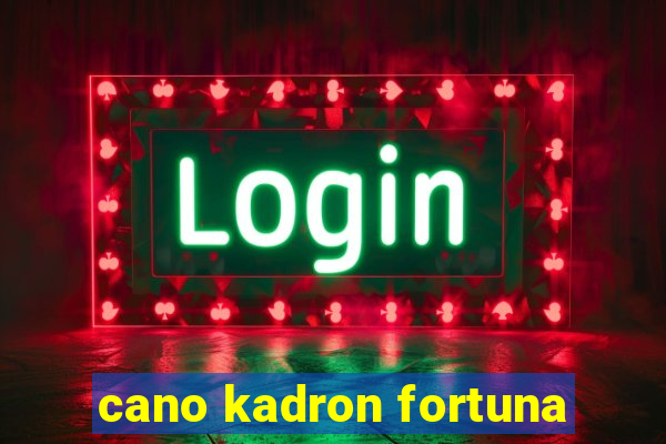 cano kadron fortuna