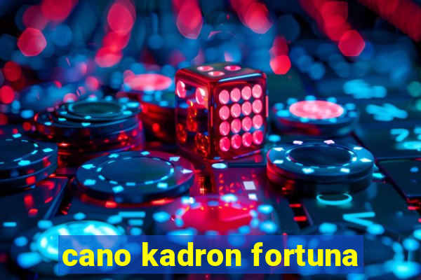 cano kadron fortuna