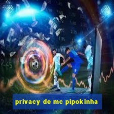 privacy de mc pipokinha