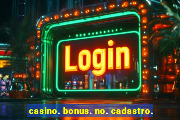 casino. bonus. no. cadastro.