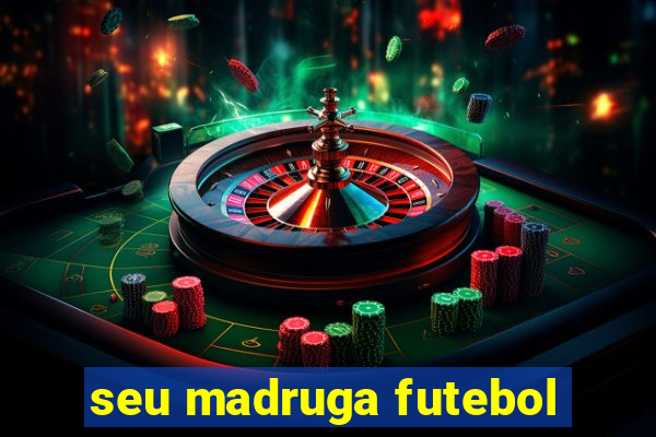 seu madruga futebol