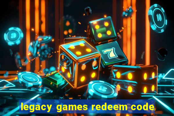 legacy games redeem code