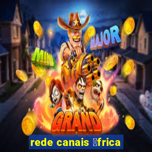 rede canais 谩frica