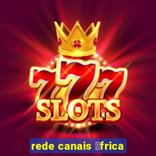 rede canais 谩frica