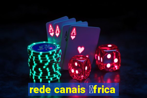 rede canais 谩frica