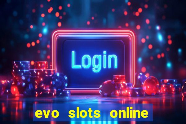 evo slots online casino 777