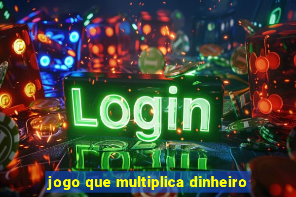 jogo que multiplica dinheiro