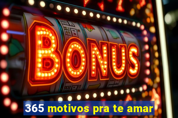 365 motivos pra te amar