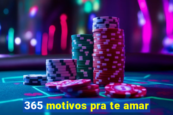 365 motivos pra te amar