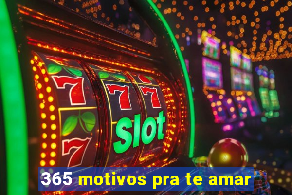 365 motivos pra te amar