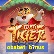 obabet b?nus fortune tiger