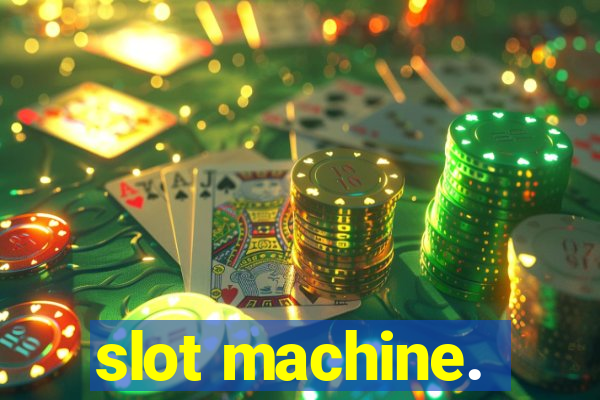 slot machine.