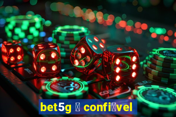 bet5g 茅 confi谩vel