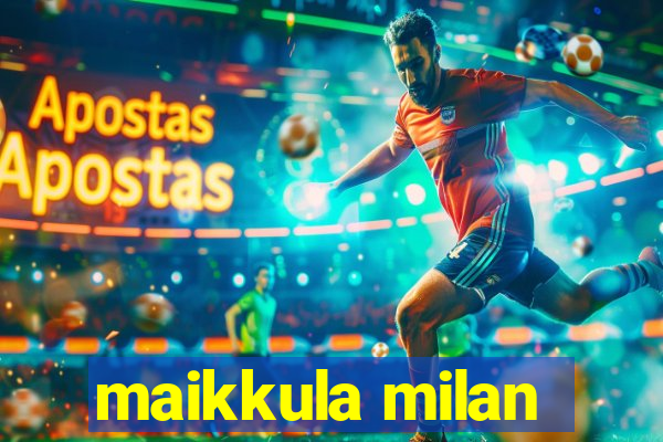 maikkula milan